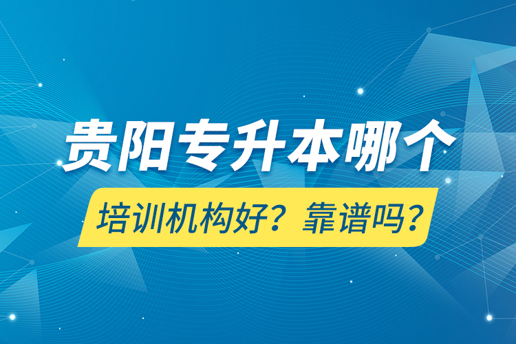 貴陽專升本哪個培訓(xùn)機(jī)構(gòu)好？靠譜嗎？