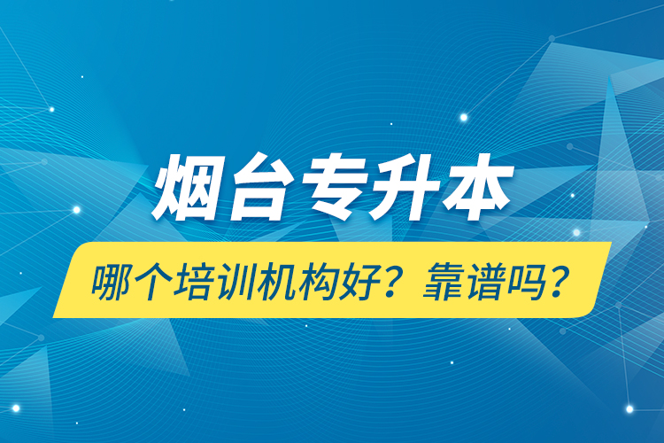 煙臺專升本哪個培訓(xùn)機構(gòu)好？靠譜嗎？