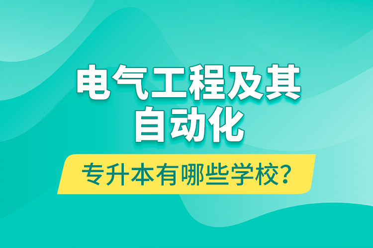 電氣工程及其自動化專升本有哪些學校？