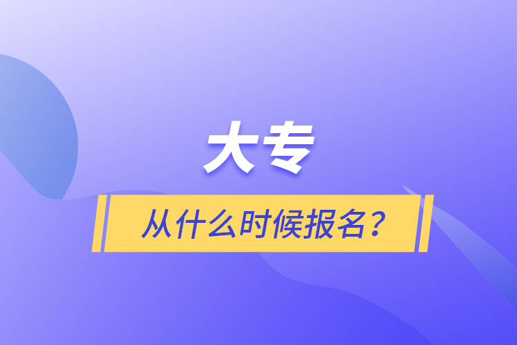 大專從什么時(shí)候報(bào)名？