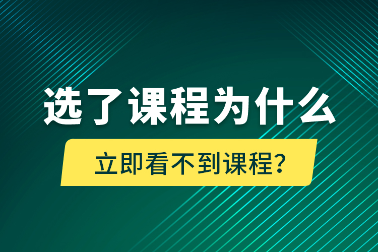 選了課程為什么立即看不到課程？