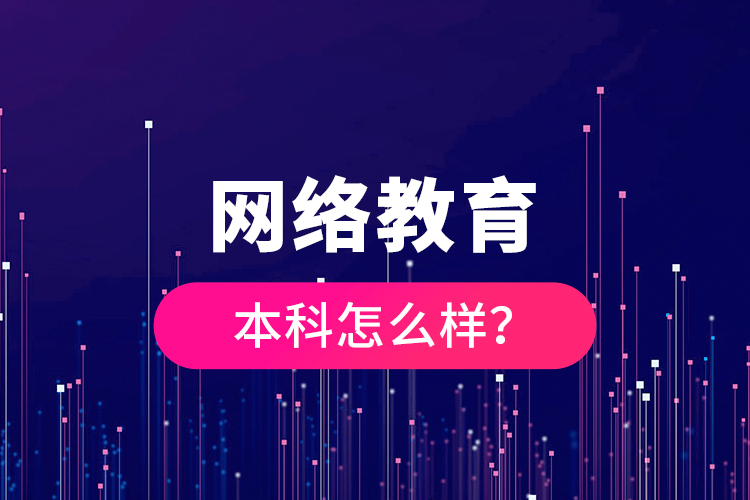 網(wǎng)絡(luò)教育本科怎么樣？