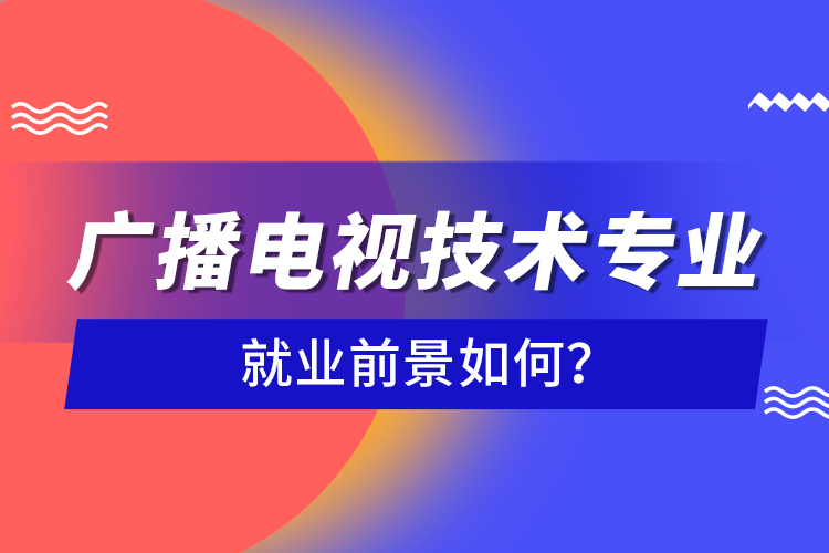 廣播電視技術(shù)專業(yè)就業(yè)前景如何？
