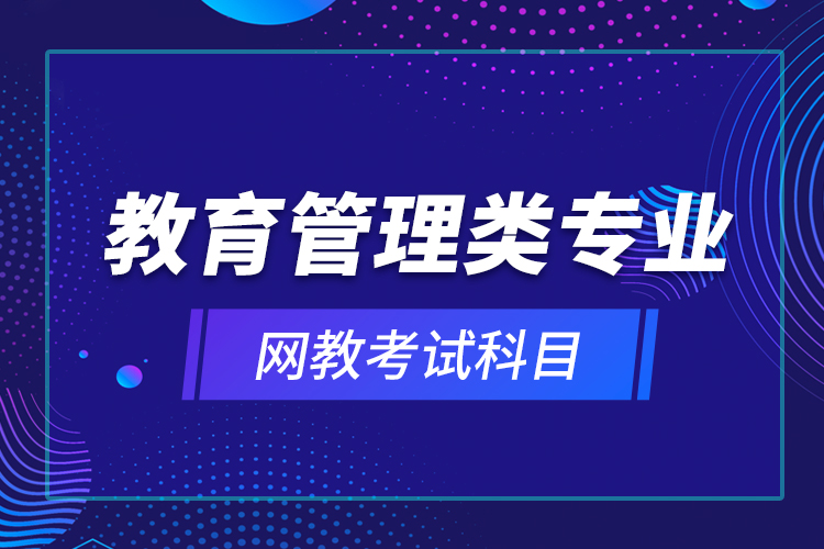 教育管理類專業(yè)網教考試科目