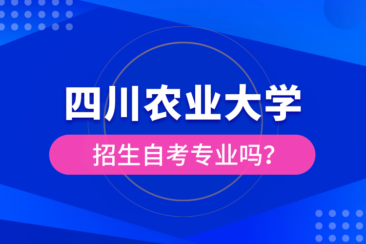 四川農(nóng)業(yè)大學(xué)招生自考專業(yè)嗎？