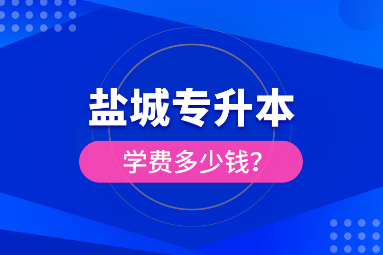 鹽城專升本學(xué)費(fèi)多少錢？
