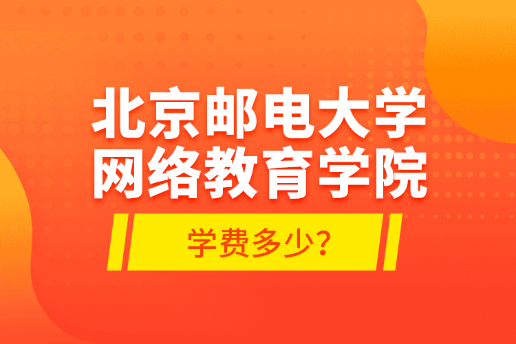 北京郵電大學網(wǎng)絡教育學院學費多少？