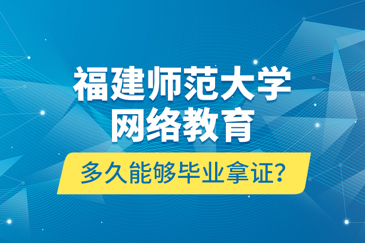 福建師范大學(xué)網(wǎng)絡(luò)教育多久能夠畢業(yè)拿證？