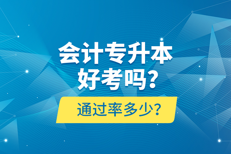 會(huì)計(jì)專升本好考嗎？通過率多少？