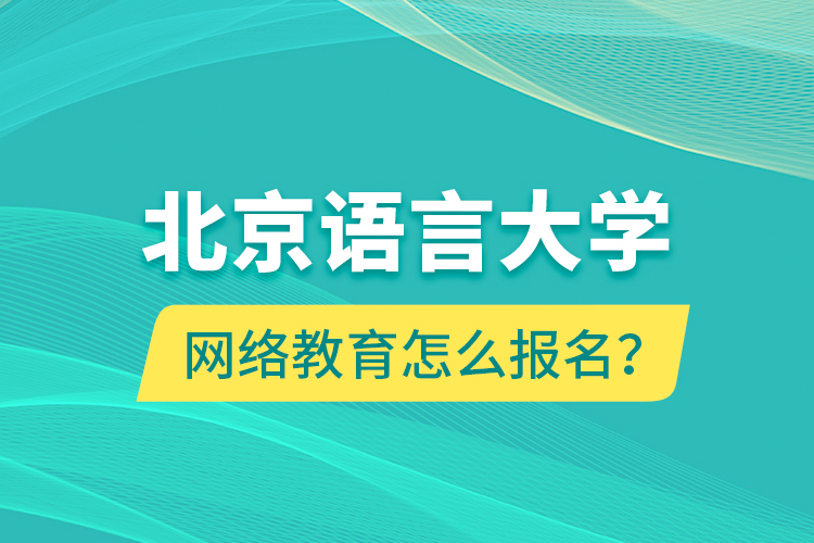 北京語(yǔ)言大學(xué)網(wǎng)絡(luò)教育怎么報(bào)名？