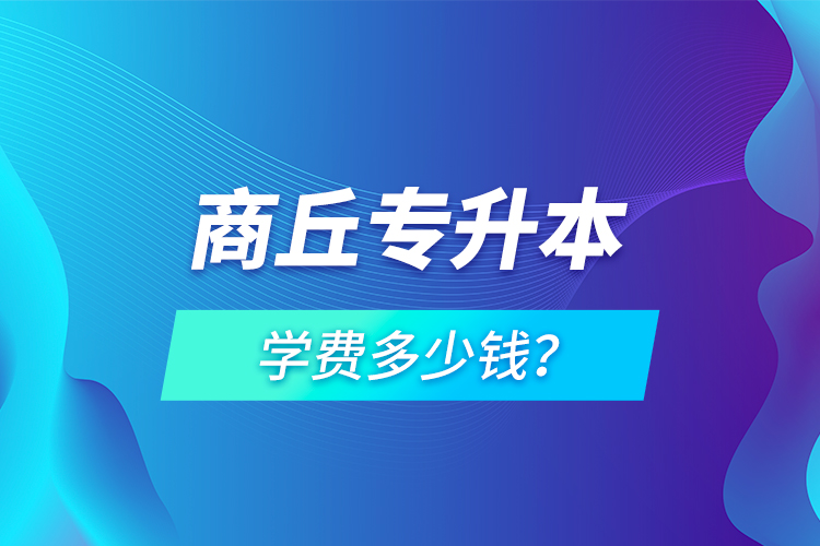 商丘專升本學(xué)費多少錢？