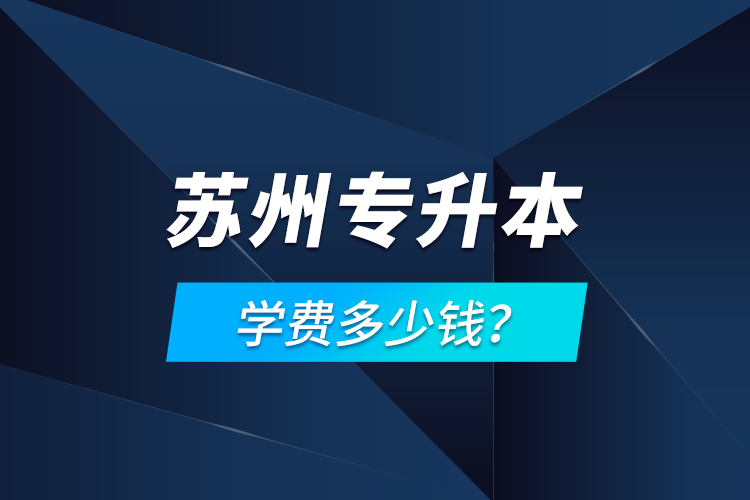 蘇州專(zhuān)升本學(xué)費(fèi)多少錢(qián)？