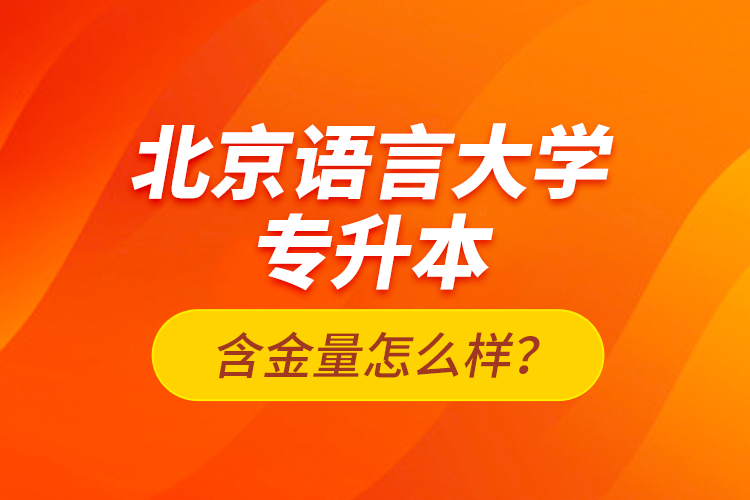 北京語言大學(xué)專升本含金量怎么樣？
