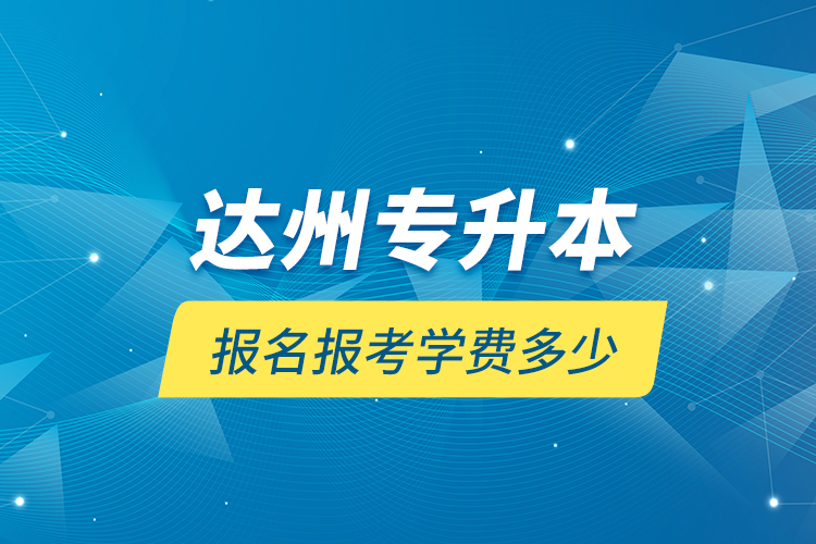 達州專升本報名報考學(xué)費多少