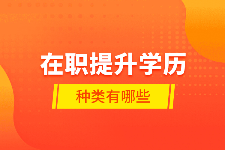 在職提升學(xué)歷種類有哪些？