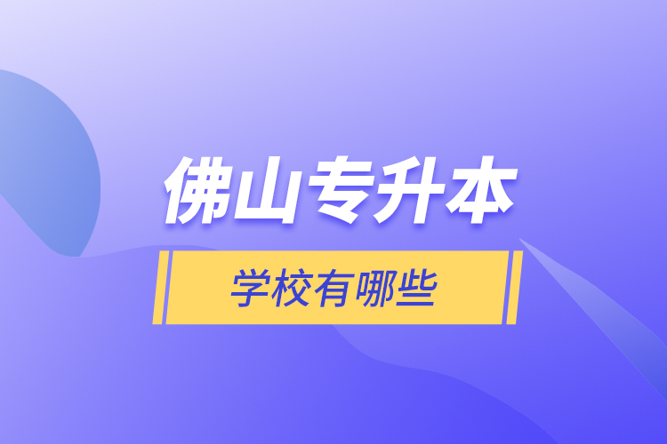 佛山專升本學校有哪些？