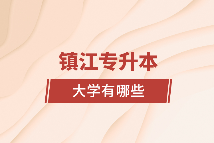 鎮(zhèn)江專升本大學(xué)有哪些？
