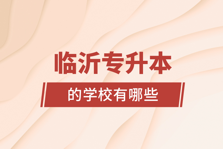 臨沂專升本的學(xué)校有哪些？
