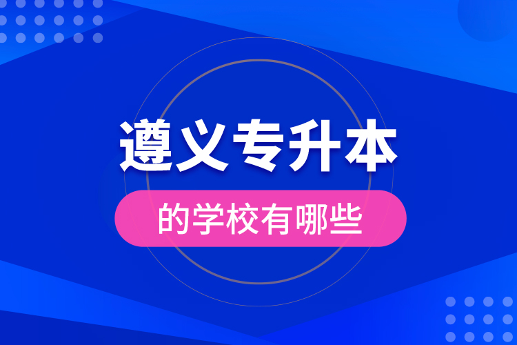 遵義專升本的學校有哪些？