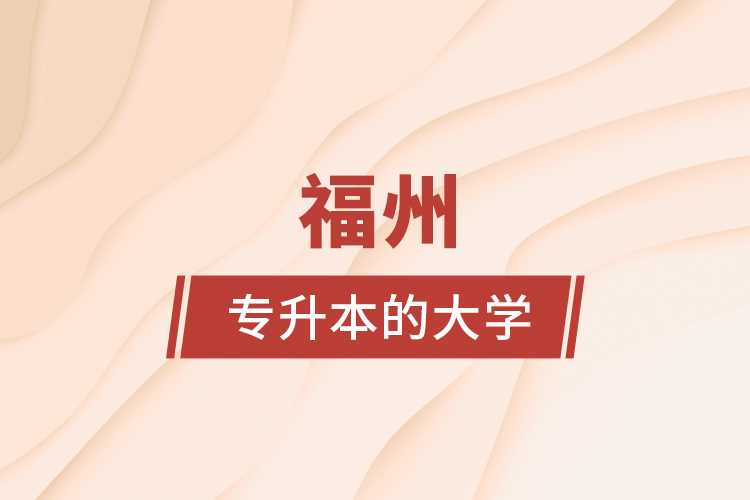 福州專(zhuān)升本的大學(xué)