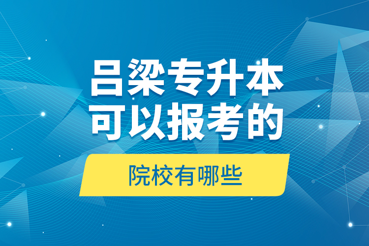 呂梁專升本可以報考的院校有哪些？