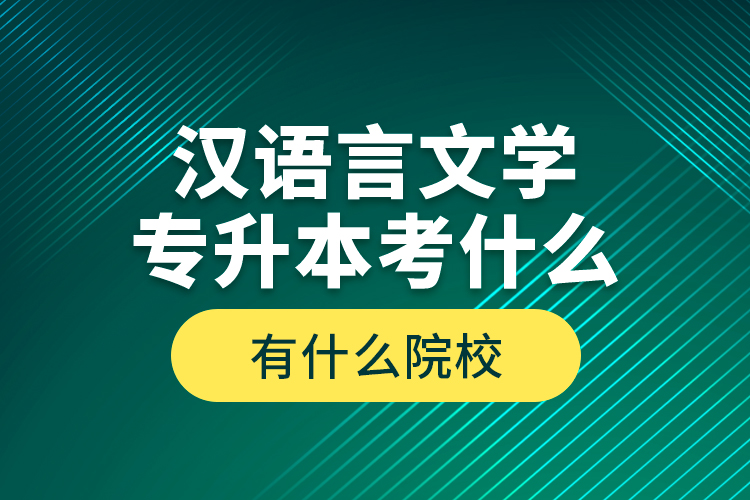 漢語言文學(xué)專升本考什么，有什么院校？