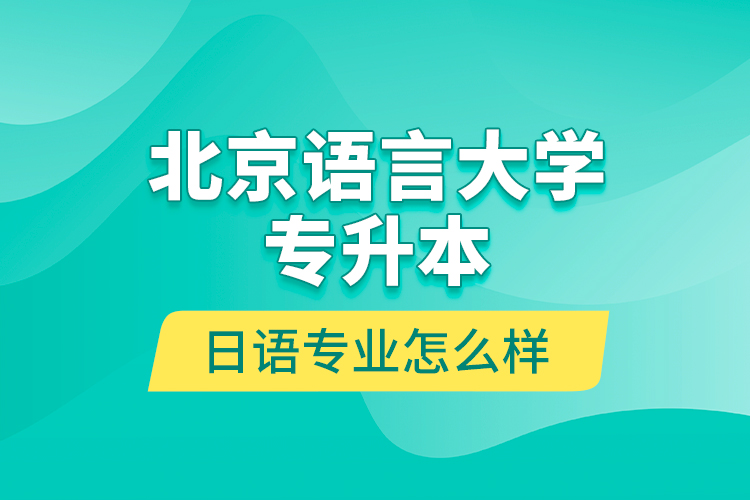 北京語言大學專升本日語專業(yè)怎么樣？