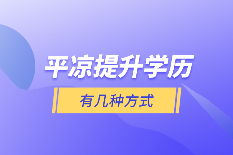 平?jīng)鎏嵘龑W(xué)歷有幾種方式？