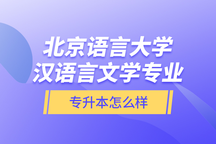 北京語(yǔ)言大學(xué)漢語(yǔ)言文學(xué)專業(yè)專升本怎么樣？