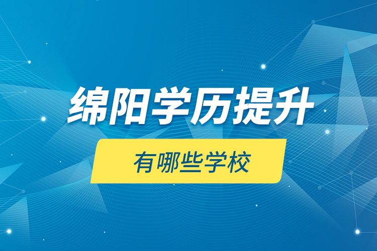 綿陽學(xué)歷提升有哪些學(xué)校？
