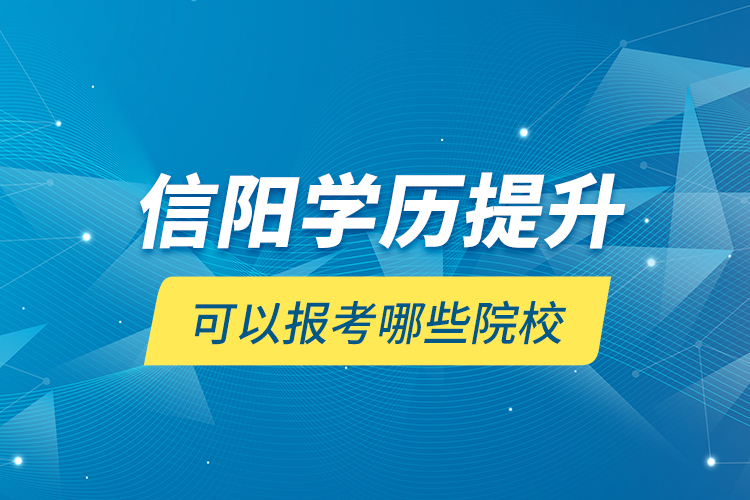信陽(yáng)學(xué)歷提升可以報(bào)考哪些院校？