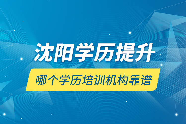 沈陽(yáng)學(xué)歷提升哪個(gè)學(xué)歷培訓(xùn)機(jī)構(gòu)靠譜？