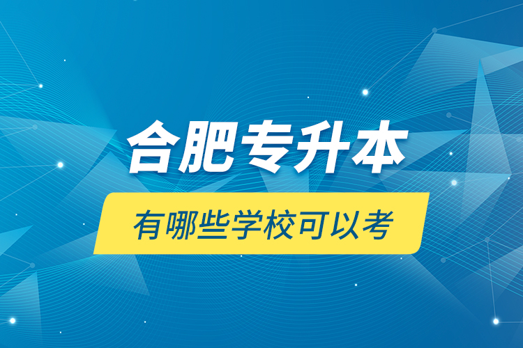 合肥專升本有哪些學(xué)校可以考？