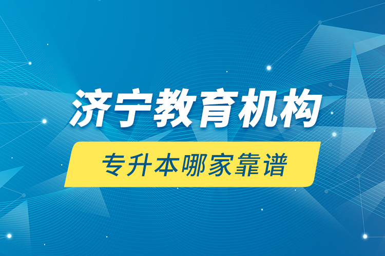 濟(jì)寧教育機(jī)構(gòu)專升本哪家靠譜？
