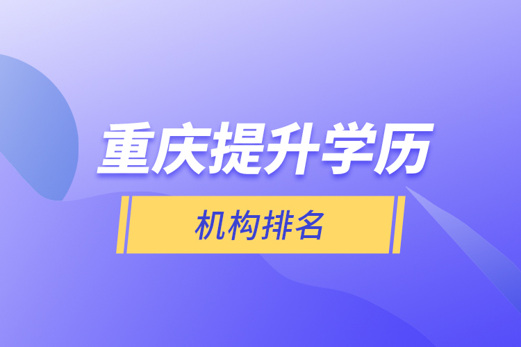 重慶提升學歷的機構(gòu)排名