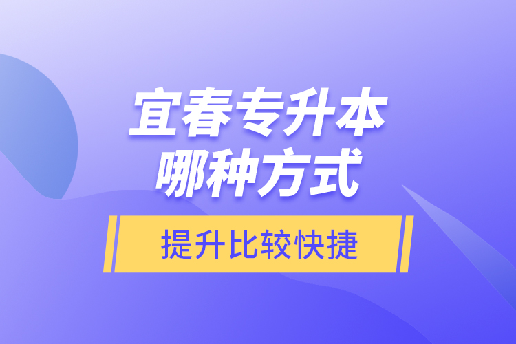 宜春專升本哪種方式提升比較快捷？