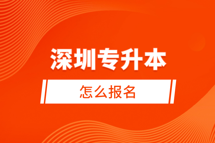 深圳專升本怎么報(bào)名？