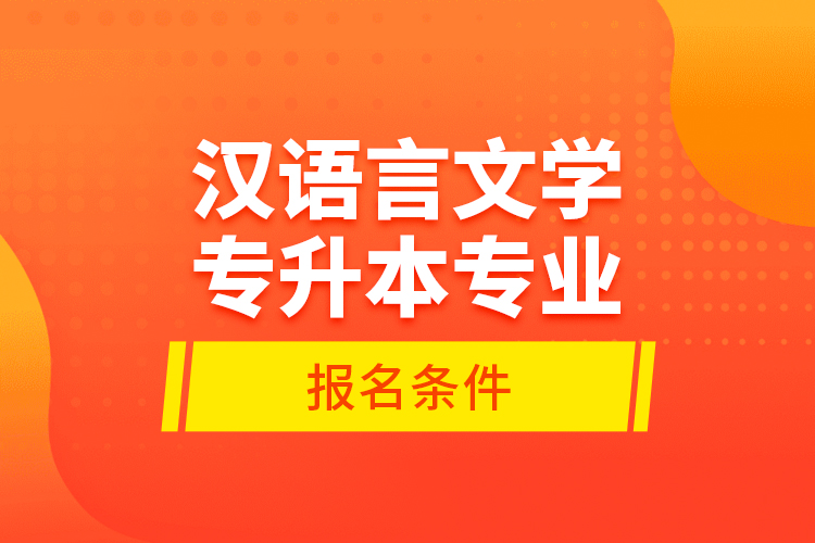 漢語言文學(xué)專升本專業(yè)報名條件？