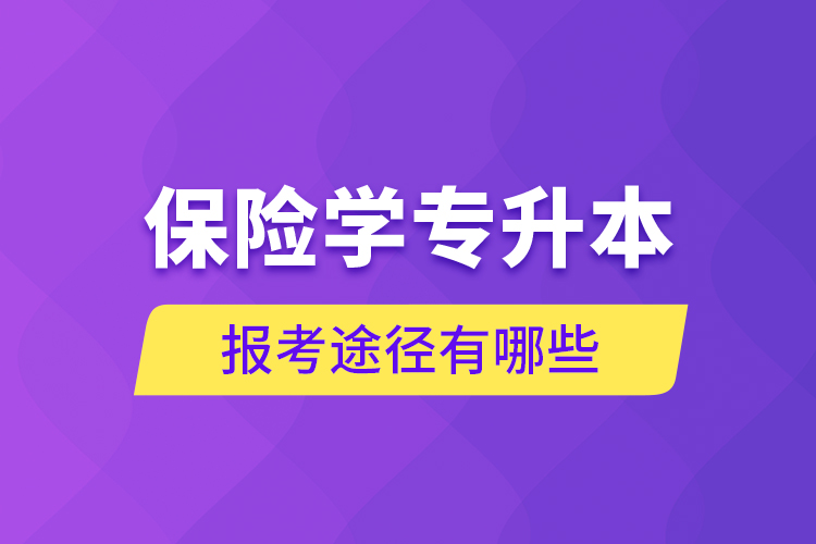 保險學專升本的報考途徑有哪些？