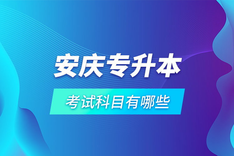 安慶專(zhuān)升本考試科目有哪些？