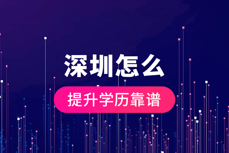 深圳怎么提升學歷靠譜？