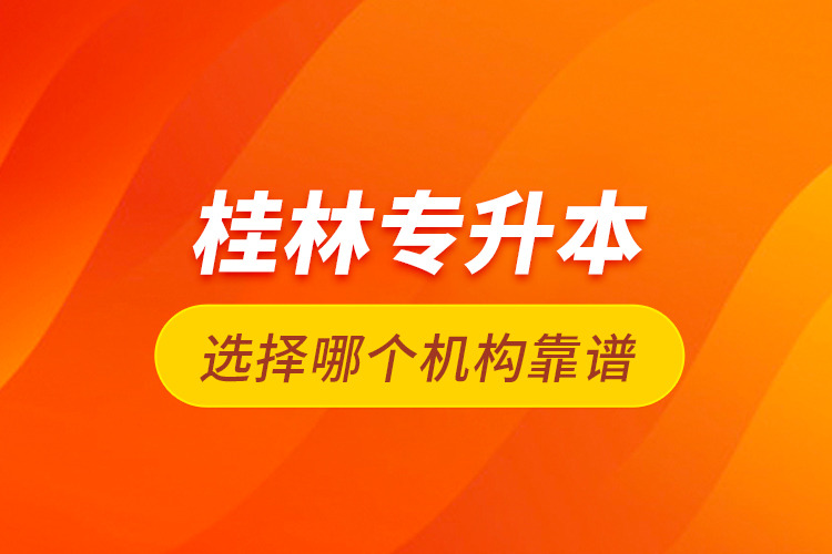 桂林專升本選擇哪個機構靠譜？