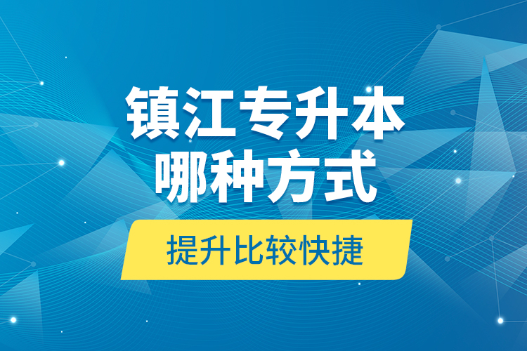 鎮(zhèn)江專升本哪種方式提升比較快捷？