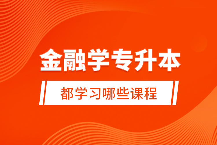 金融學(xué)專升本都學(xué)習(xí)哪些課程？