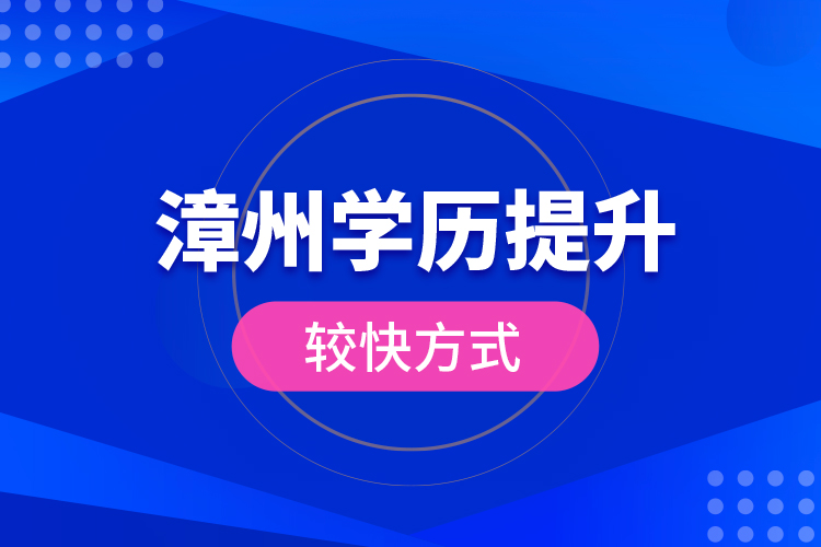 漳州學(xué)歷提升較快方式？