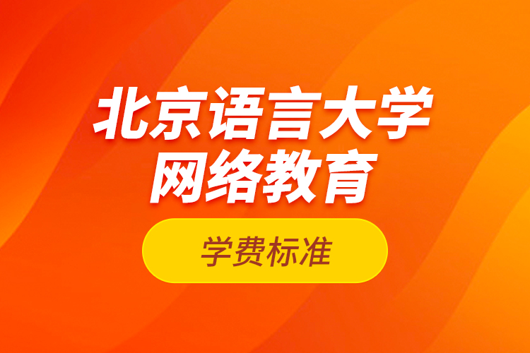 北京語(yǔ)言大學(xué)網(wǎng)絡(luò)教育學(xué)費(fèi)標(biāo)準(zhǔn)
