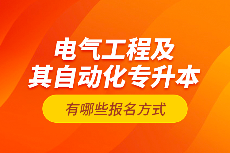 電氣工程及其自動化專升本有哪些報名方式？