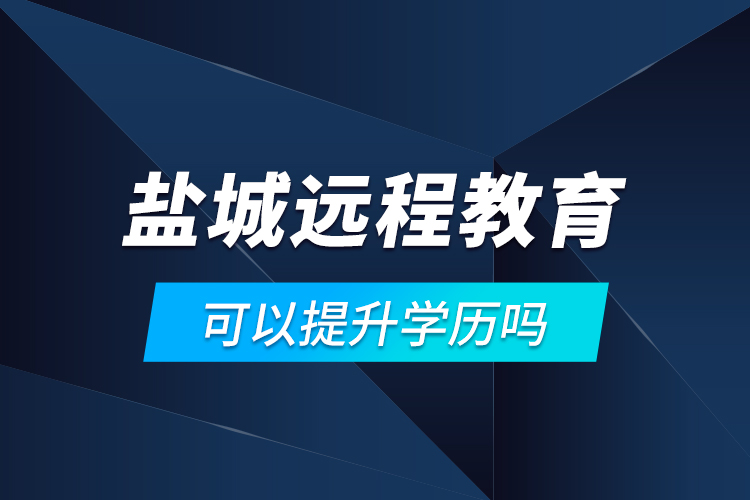 鹽城遠(yuǎn)程教育可以提升學(xué)歷嗎？