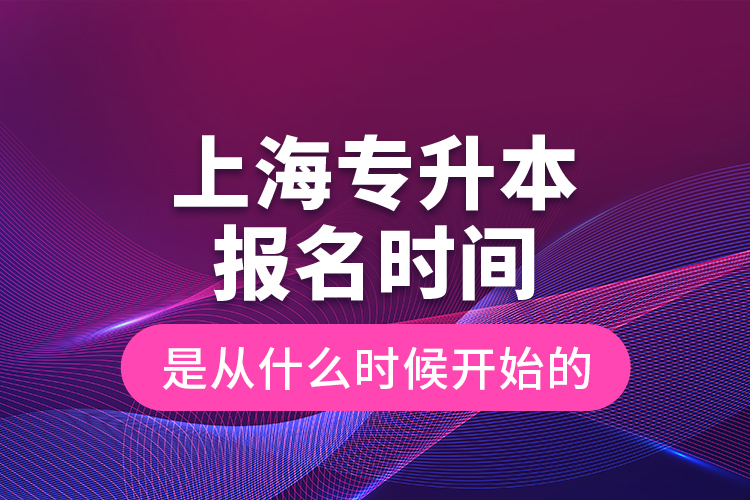 上海專升本報名時間是從什么時候開始的？