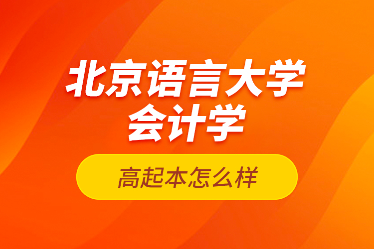 北京語言大學(xué)會計(jì)學(xué)高起本怎么樣？